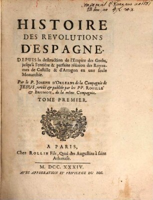 Histoire Des Revolutions D'Espagne : Depuis la destruction de l'Empire des Goths, jusqu'à l'entiére & parfaite réünion des Royaumes de Castille & d'Arragon en une seule Monarchie, 1