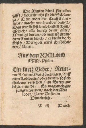 Aus dem XXII. vnd || LXXj. Psalm. || Ein kurtz Gebet/ Reim=||weise/ einem Gottfürchtigen/ auff || dem Todbette/ oder denen/ so sich || sterbens versehen/ zu Beten zur || letzten stunde. Es mag auch ge=||sungen werden/ nach der Me=||lodey/ Vater Vnser im || Himelreich. || Durch D. Justum || Jonam. ||