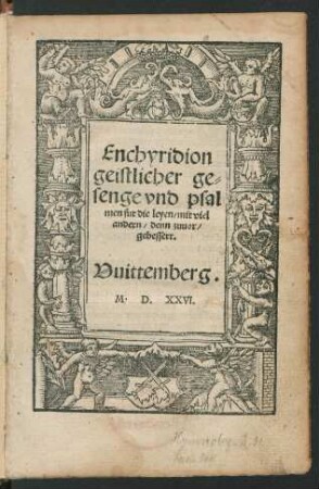 Enchyridion || geistlicher ge=||senge vnd psal||men fur die leyen, mit viel || andern, denn zuuor,|| gebessert.||