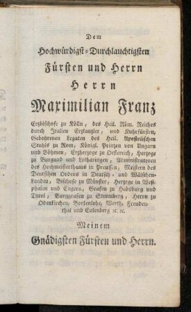 Dem Hochwürdigst-Durchlauchtigsten Fürsten und Herrn Herrn Maximilian Franz Erzbischofe zu Kölln, [...]