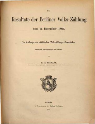 Die Resultate der Berliner Volkszählung : Bericht der Städtischen Volkszählungs-Commission über die Ausführung der Zählung. 1864