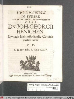 Programma In Funere Amplissimi Et Prudentissimi Viri Dn. Joh. Georgii Henichen Civitatis Helmaestadiensis Consulis praeclare meriti : P.P. A.D. XXV. Febr. A. MDCXCIV.