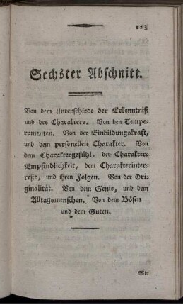 Sechster Abschnitt. Von dem Unterschiede der Erkenntniß und des Charakters. Von den Temperamenten. Von der Einbildungskraft, und dem personellen Charakter. Von dem Charaktergefühl, der Charakter-Empfindlichkeit, dem Charakterintereße, und ihren Folgen. Von der Originalität. Von dem Genie, und dem Alltagsmenschen. Von dem Bösen und dem Guten.