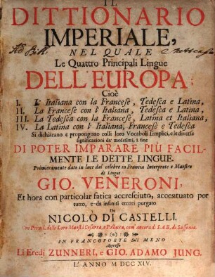 Il Dittionario Imperiale : Nel Quale Le Quattro Principali Lingue Dell'Europa; Cioè I. L'Italiana con la Francese, Tedesca e Latina, II. La Francese con l'Italiana, Tedesca e Latina, III. La Tedesca con la Francese, Latina et Italiana, IV. La Latina con l'Italiana, Francese e Tedesca Si dichiarano e propongono colli loro Vocaboli semplici ..., [1]