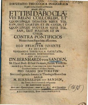 Disputatio Theologica Inauguralis Super verba Christi ad Petrum Matth. XVI. 19. Et Tibi Dabo Claves Regni Coelorum ... Contra Pontificios Monarchiam Papae hinc asserentes