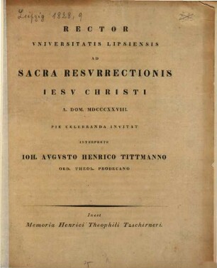 Rector Universitatis Lipsiensis ad sacra resurrectionis Jesu Christi a. dom. MDCCCXXVIII pie celebranda invitat : inest memoria Henrici Theophili Tzschirneri