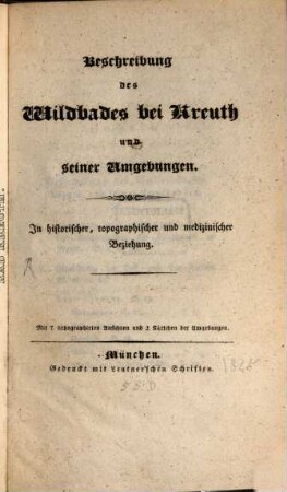 Beschreibung des Wildbades bei Kreuth und seiner Umgebungen : in historischer, topographischer und medizinischer Beziehung ; mit 7 lithogr. Ansichten u. 2 Kärtchen d. Umgebungen