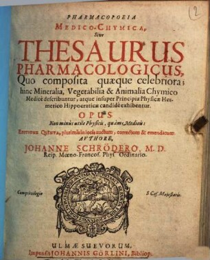 Pharmacopoeia Medico-Chymica : Sive Thesaurus Pharmacologicus, Quo composita quaeque celebriora; hinc Mineralia, Vegetabilia & Animalia Chymico Medice describuntur, atque insuper Principia Physicae Hermetico Hippocraticae candide exhibentur