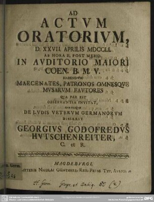Ad Actum Oratorium, D. XXVII. Aprilis MDCCLI. ... Habendum Maecenates, Patronos Omnesque Musarum Fautores Qua Par Est Observantia Invitat De ludis veterum Germanorum