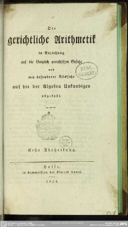 1: Die gerichtliche Arithmetik in Beziehung auf die königlich preußischen Gesetze : Ohne Gebrauch der Algebra und Logarithmen