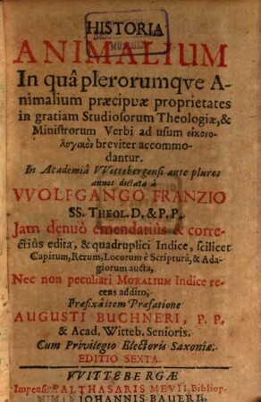 Historia Animalium : In qua plerorumque Animalium praecipuae proprietates in gratiam Studiosorum Theologiae, & Ministrorum Verbi ad usum eikonologikon breviter accommodantur