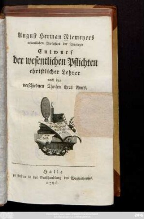 August Hermann Niemeyers ordentlichen Professors der Theologie Entwurf der wesentlichen Pflichten christlicher Lehrer nach den verschiednen Theilen ihres Amts