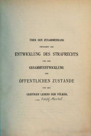 Über den Zusammenhang zwischen der Entwicklung des Strafrechts und der Gesammtentwicklung der öffentlichen Zustände und des geistigen Lebens der Völker : Rede [gehalten am 1. Mai 1889] zum Antritt des Rectorats der Kaiser-Wilhelms-Universität-Strassburg