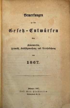 Bemerkungen zu den Gesetz-Entwürfen über Armenwesen, Heimath, Ansässigmachung und Verehelichung von 1867