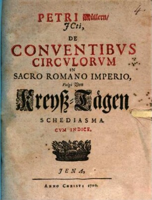 Petri Müllern, JCti, de conventibus circulorum in sacro Romano Imperio, vulgo von Kreyß-Tägen Schediasma