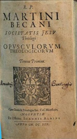 R.P. Martini Becani Societatis Jesv Theologi Opvscvlorvm Theologicorvm Tomus .... T. 1