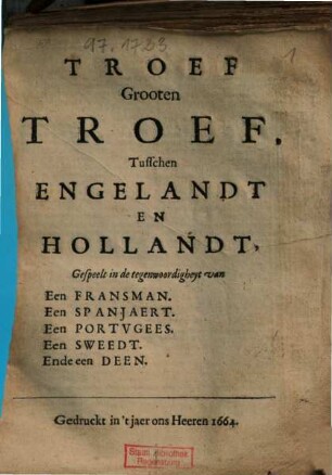 Troef Grooten Troef, Tusschen Engelandt En Hollandt : Gespeelt in de tegenwoordigheyt van Een Fransman. Een Spanjaert. Een Portugees. Een Sweedt. Ende een Deen ..., [1]