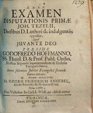 Examen Disputationis Primae Joh. Tezelii, Thesibus D. Lutheri de Indulgentiis oppositae