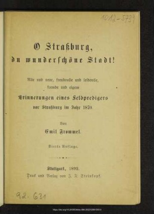 O Straßburg, du wunderschöne Stadt! : alte und neue, freudvolle und leidvolle, fremde und eigene Erinnerungen eines Feldpredigers vor Straßburg im Jahre 1870