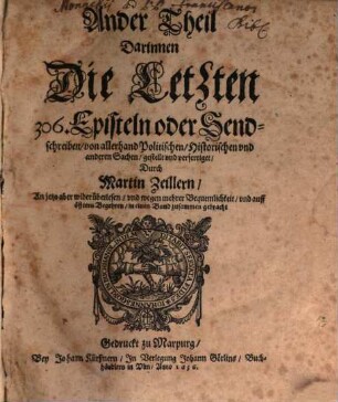 606 Episteln oder Send-schreiben Von allerhand Politischen Historischen und anderen sachen : Anietzo aber wider überlesen, und wegen mehrerer bequemlichkeit, und auff öffters begehren, in einen Bund zusammen gebracht, 2. Darinnen Die Letzten 306. Episteln oder Sendschreiben, von allerhand Politischen, Historischen und anderen Sachen