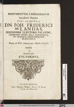 Monumentum Landssianum Sanctissimis Manibus Viri Illustris Dn. Joh. Friderici De Landas, Serenissimi Electoris Palatini, Consiliarii Intimi, Aulae Mareschalli, Et Praefecti Heidelbergensis Praefecturae; Denati ad XXI. Ianuarii An. MDCLXXVI Erectum