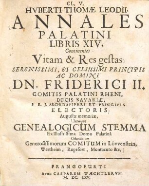 Annales Palatini libris XIV. continentes vitam & res gestas ... Dn. Friderici II. comitis Palatini Rheni, ducis Bavariae, S.R.J. archidapiferi et principis electoris : itemque genealogicum stemma ex illustissima domo Palatina oriundorum generosissimorum comitum in Lövvenstein, Werthem, Rupefort, Montacuto ...