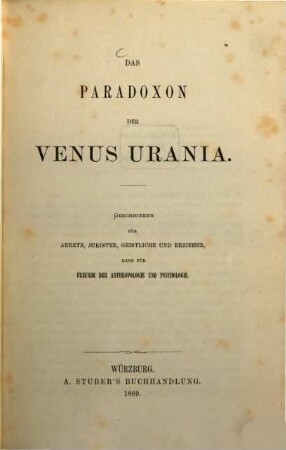 Das Paradoxon der Venus Urania : Geschrieben f. Aerzte, Juristen, Geistliche u. Erziehes, dann f. Freunde d. Anthropologie u. Psychologie