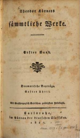 Theodor Körners sämmtliche Werke, 1. Dramatische Beyträge ; 1