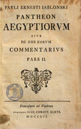 Pavli Ernesti Iablonski, Doctoris Theologi In Academia Francofvrtana Senioris Et Societatis Scientiarvm Regiae Berolinensis Membri, Pantheon Aegyptiorvm, Sive De Diis Eorvm Commentarivs : Cvm Prolegomenis De Religione Et Theologia Aegyptiorvm, 2. (1752). - CLVI, 276 S.