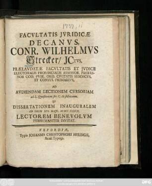 Facvltatis Jvridicæ Decanvs, Conr. Wilhelmvs Strecker, Jctvs, ... Ad Avdiendam Lectionem Cvrsoriam ad L. Quæstionem fin. C. de fideicomm. Et Dissertationem Inauguralem Ad Diem XVI. Maji, MDCCXXXVII. Lectorem Benevolvm Perhvmaniter Invitat