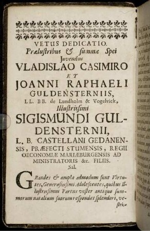 Vetus Dedicatio. Prælustribus & summe Spei Juvenibus Vladislao Casimiro Et Joanni Raphaeli Guldensterniis [...]