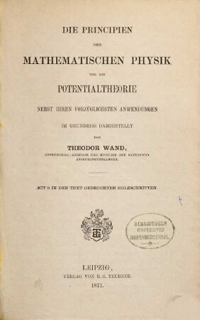 Die Principien der mathematischen Physik und die Potentialtheorie : nebst ihren vorzüglichsten Anwendungen ; im Grundriss dargestellt