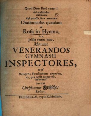 Ad audiendas crastino die post peracta sacra matutina oratiunculas quasdam de rosa in hyeme, h. e. Jesulo recens nato ... gymnasii inspectores ... invitat Christianus Fritzsche