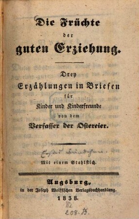 Die Früchte der guten Erziehung : drey Erzählungen in Briefen für Kinder und Kinderfreunde, 1