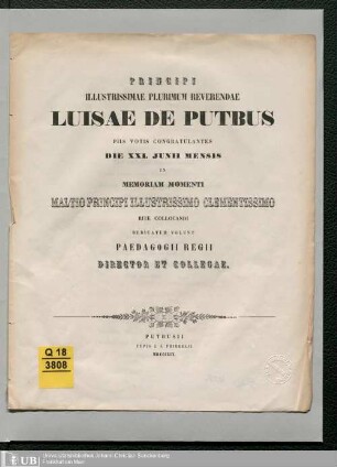 Principi illustrissimae plurimum reverendae Luisae de Putbus : piis votis congratulantes die XXI. juni mensis in memoriam momenti maltio principi illustrissimo clementissimo rite collocandi dedicatum volunt paedagogii regii director et collegae