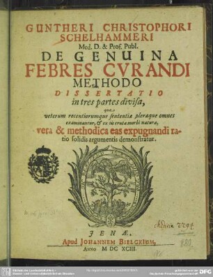 Guntheri Christophori Schelhameri De Genuina Febres Curandi Methodo Dissertatio in tres partes divisa : qua ... vera & methodica eas expugnandi ratio solidis argumentis demonstratur
