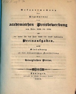Bekanntmachung der Ergebnisse der akademischen Preisbewerbung vom Jahre ... und der neuen für das Jahr ... bestimmten Preisaufgaben. 1838/39. Preisaufgaben 1839 - 1840