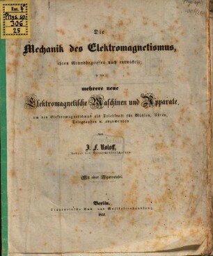 Die Mechanik des Elektromagnetismus, ihren Grundbegriffen nach entwickelt : so wie mehrere neue elektromagnetische Maschinen und Apparate, um den Elektromagnetismus als Triebkraft für Mühlen, Uhren, Telegraphen etc. anzuwenden