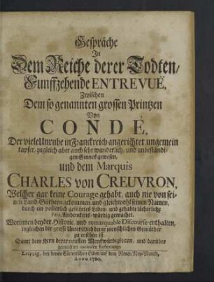 Gespräche In Dem Reiche derer Todten, Funffzehende Entrevuë, Zwischen Dem so genannten großen Printzen Von Condé ... und dem Marquis Charles von Creuvron ... : Worinnen beyder Historie ... enthalten ...; Samt dem Kern derer neuesten Merckwürdigkeiten, und ... Reflexionen