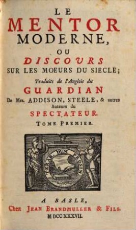 Le mentor moderne, ou discours sur le moeurs du siècle : trad. de l'anglois du Guardian de ... et autres auteurs du Spectateur. 1. 1737