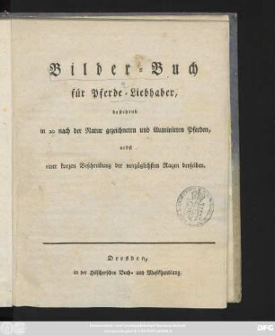 Bilder-Buch für Pferde-Liebhaber : bestehend in 20 nach der Natur gezeichneten und illuminirten Pferden, nebst einer kurzen Beschreibung der vorzüglichsten Raçen derselben