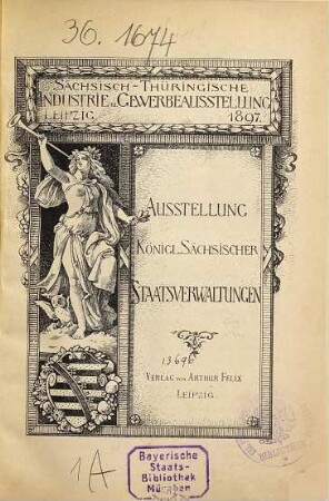 Sächsisch-Thüringische Industrie- und Gewerbeausstellung Leipzig 1897 : Ausstellung Königl. Sächsischer Staatsverwaltungen