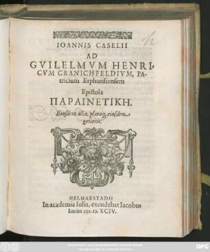 IOANNIS CASELII || AD || GVILELMVM HENRI=||CVM CRANICHFELDIVM, PA-||tricium Erphurdiensem || Epistola || PARAINETIKĒ.|| Eiusdem aliae, plaerae#[que] eiusdem || generis.||