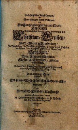 Hoch-Fürstliches Kunst-Prangen, und Unterthänigstes Gnad-Verlangen, dem Durchleuchtigsten Fürsten und ... Herrn Christian-Ernsten, Marg-Graven zu Brandenburg, Zu Magdeburg, in Preussen ... Hertzogen, Burg-Graven zu Nürnberg ... An dero Hoch-Fürstlichen Nahmens-Tag, welcher, nach ordentlicher Zeit-Rechnung, fällt auff den 3ten Tag des April-Monden, In unterthänigster Demut entdekkt, Und zu seines Hoch-Fürstlichen Nahmens-Ehre beschreiben