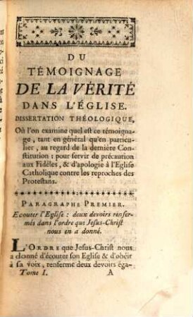 Du Témoignage De La Verité Dans L'Église : Dissertation Théologique, où l'on examine quel est ce témoignage, tant en général qu'en particulier, au regard de la dernière Constitution: pour servir de précaution aux Fidéles, & d'apologie à l' Eglise Catholique contre les reproches des Protestans, 1