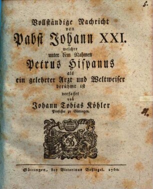 Vollständige Nachricht von Pabst Johann XXI. welcher unter dem Nahmen Petrus Hispanus als ein gelehrter Arzt und Weltweiser berühmt ist