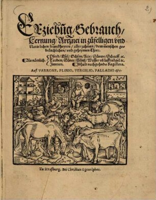 Erziehu[n]g, Gebrauch, Lernung, Artznei in zufelligen und Natürlichen Kranckheyten, aller zahmen, dem menschen gebräuchlichen, & geheymen Thier : auß Varrone, Plinio, Vergilio, Palladio ...