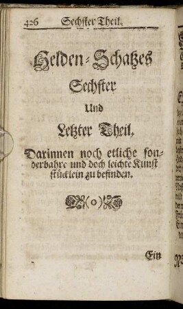 Helden-Schatzes Sechster Und Letzter Theil. Darinnen noch etliche sonderbahre und doch leichte Kunststücklein zu befinden.
