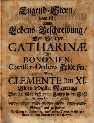 Tugend-Stern, das ist, kurtze Lebens-Beschreibung der Heiligen Catharinae von Bononien, Clarisser-Ordens Äbbtissin ...