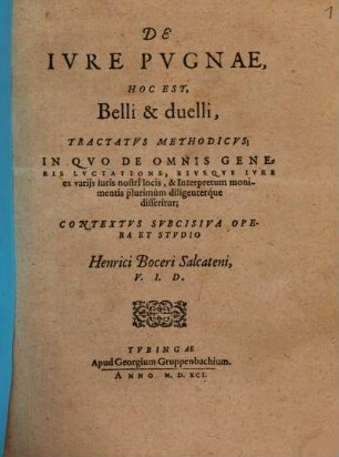 De Ivre Pvgnae, Hoc Est, Belli & duelli : Tractatvs Methodicvs; In Qvo De omnis Generis Lvctatione, Eivsqve Ivre ex varijs Iuris nostri locis, & Interpretum monimentis plurimum diligenterque disseritur